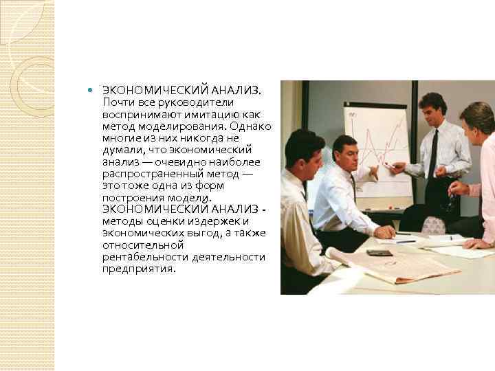  ЭКОНОМИЧЕСКИЙ АНАЛИЗ. Почти все руководители воспринимают имитацию как метод моделирования. Однако многие из