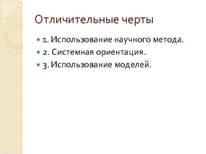 Отличительные черты 1. Использование научного метода. 2. Системная ориентация. 3. Использование моделей. 