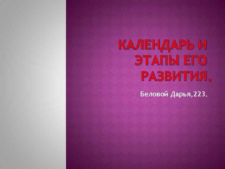 КАЛЕНДАРЬ И ЭТАПЫ ЕГО РАЗВИТИЯ. Беловой Дарья, 223. 