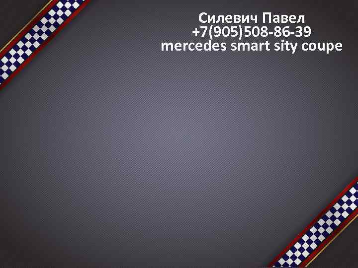 Силевич Павел +7(905)508 -86 -39 mercedes smart sity coupe 