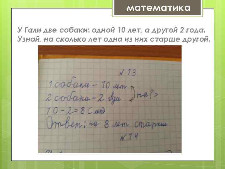 математика У Гали две собаки: одной 10 лет, а другой 2 года. Узнай, на