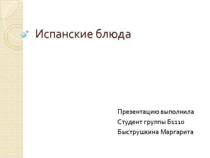 Испанские блюда Презентацию выполнила Студент группы Б 1110 Быструшкина Маргарита 