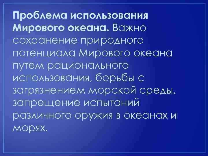 Проблема использования Мирового океана. Важно сохранение природного потенциала Мирового океана путем рационального использования, борьбы