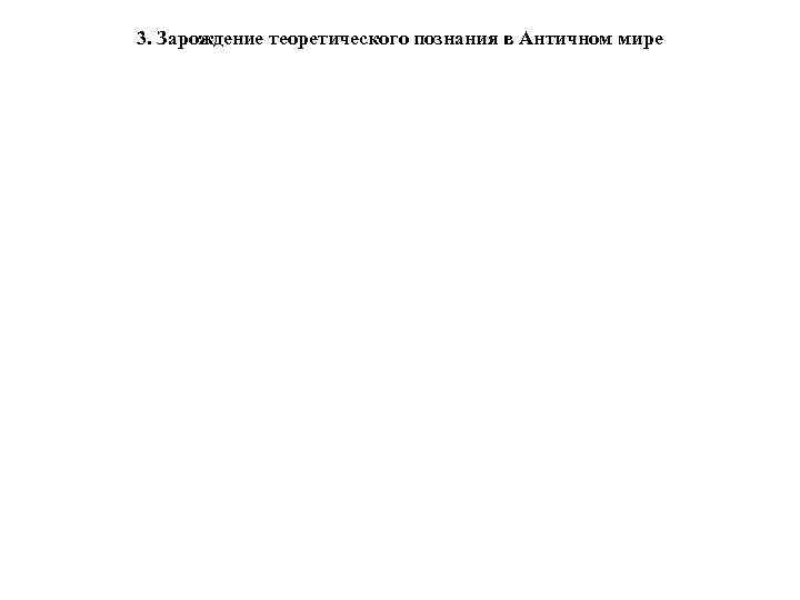 3. Зарождение теоретического познания в Античном мире 