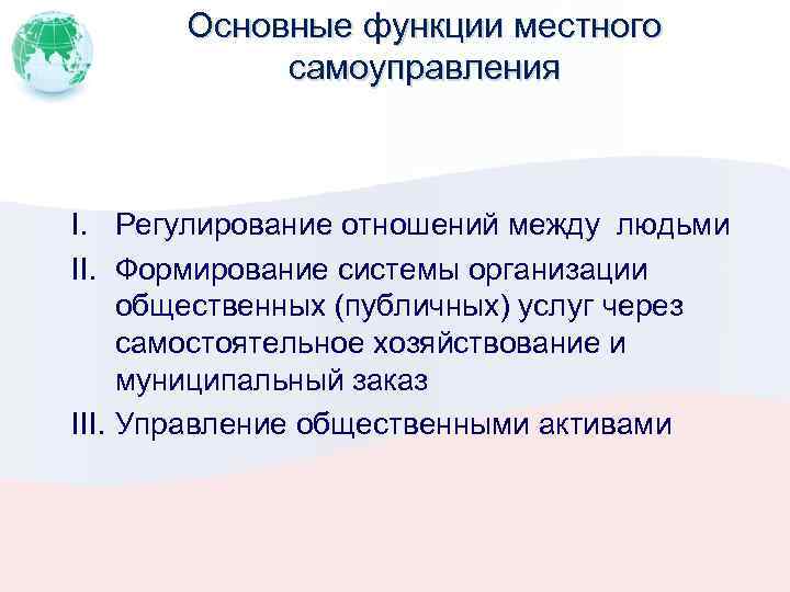Основные функции местного самоуправления I. Регулирование отношений между людьми II. Формирование системы организации общественных