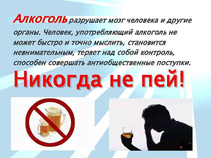 Алкоголь разрушает мозг человека и другие органы. Человек, употребляющий алкоголь не может быстро и