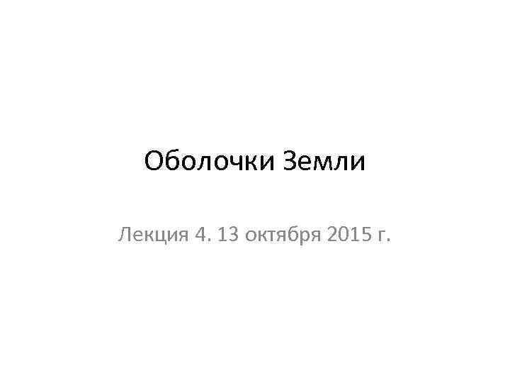 Оболочки Земли Лекция 4. 13 октября 2015 г. 