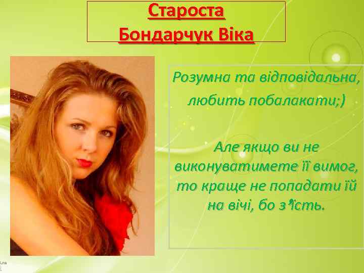 Староста Бондарчук Віка Розумна та відповідальна, любить побалакати; ) Але якщо ви не виконуватимете