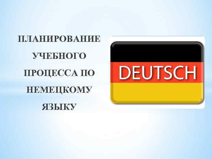 ПЛАНИРОВАНИЕ УЧЕБНОГО ПРОЦЕССА ПО НЕМЕЦКОМУ ЯЗЫКУ 