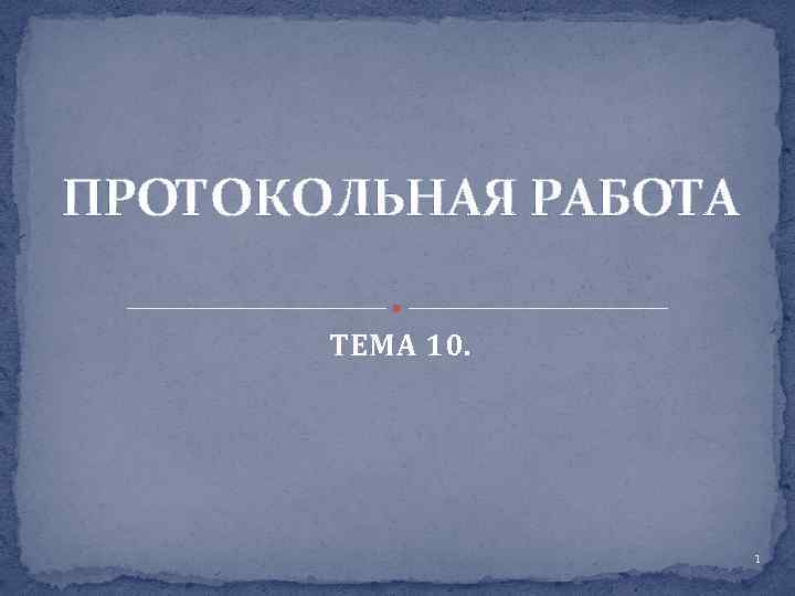 ПРОТОКОЛЬНАЯ РАБОТА ТЕМА 10. 1 