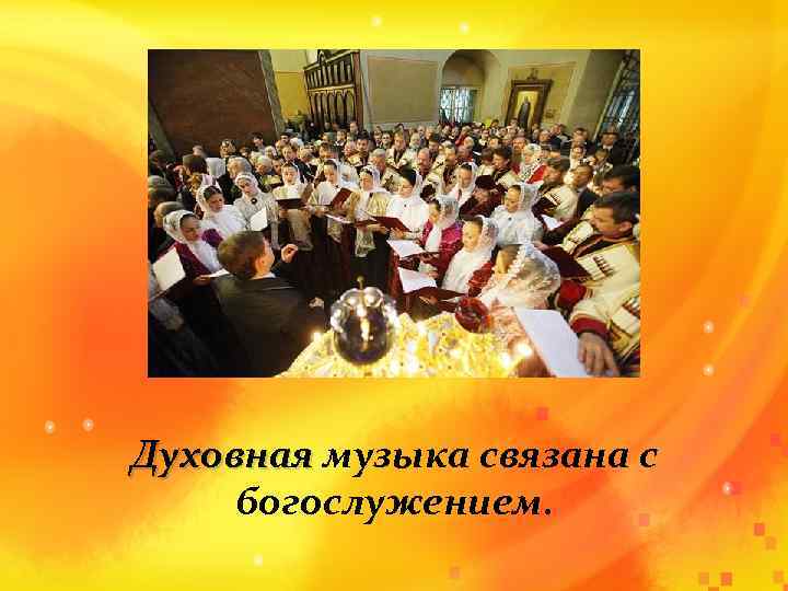 Духовная музыка связана с богослужением. 