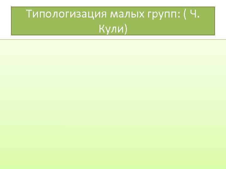 Типологизация малых групп: ( Ч. Кули) 