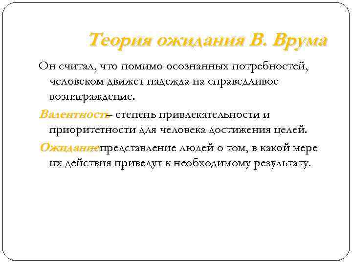 Теория ожидания В. Врума Он считал, что помимо осознанных потребностей, человеком движет надежда на