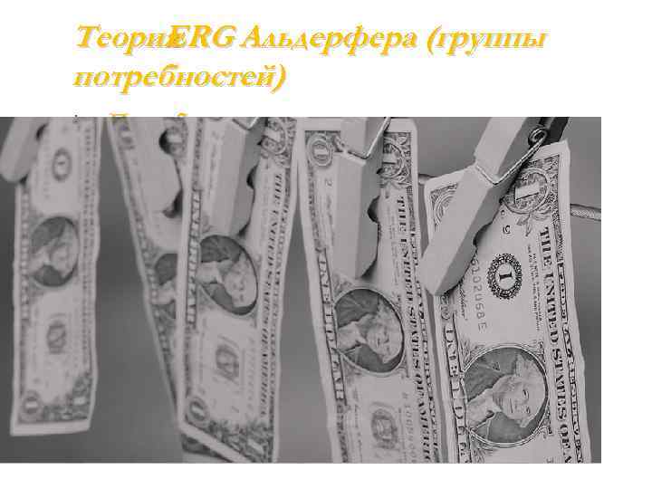 Теория ERG Альдерфера (группы потребностей) Потребности существования 2. Потребности связи 3. Потребности роста 1.