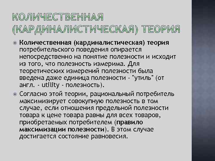  Количественная (кардиналистическая) теория потребительского поведения опирается непосредственно на понятие полезности и исходит из