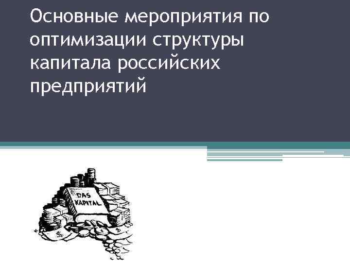 Основные мероприятия по оптимизации структуры капитала российских предприятий 