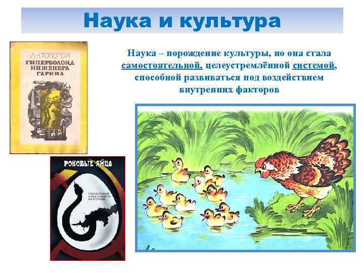 Наука и культура Наука – порождение культуры, но она стала самостоятельной, целеустремлённой системой, способной