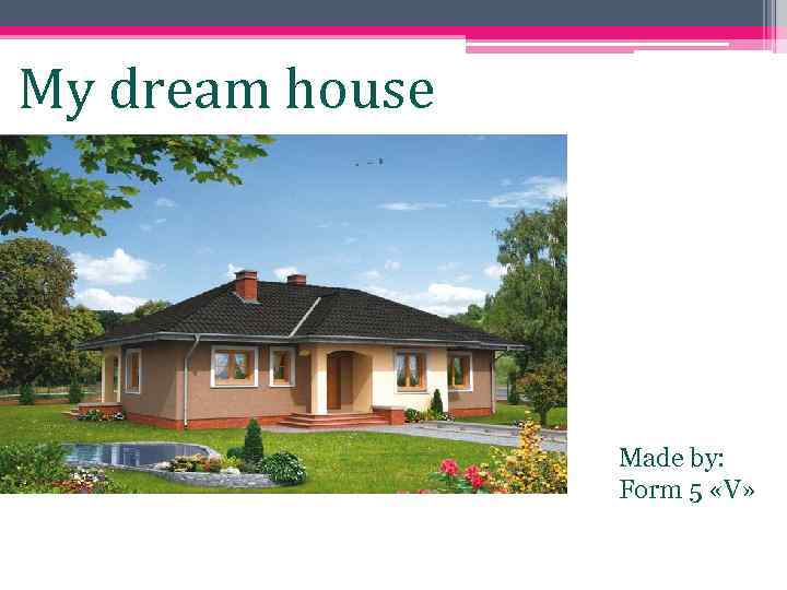 My dream house Made by: Form 5 «V» 