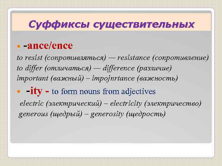 Суффиксы существительных -ance/ence to resist (сопротивляться) — resistance (сопротивление) to differ (отличаться) — difference