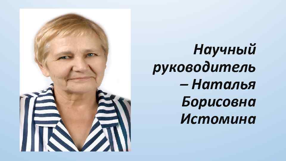 Научный руководитель – Наталья Борисовна Истомина 