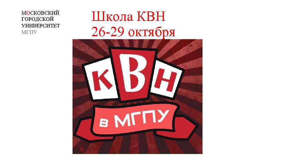 МОСКОВСКИЙ ГОРОДСКОЙ УНИВЕРСИТЕТ МГПУ Школа КВН 26 -29 октября 