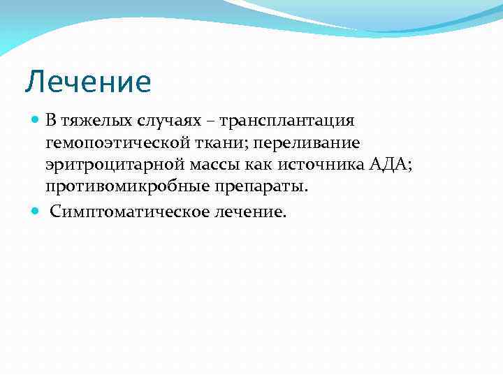 Лечение В тяжелых случаях – трансплантация гемопоэтической ткани; переливание эритроцитарной массы как источника АДА;