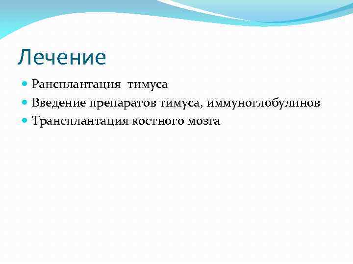 Лечение Рансплантация тимуса Введение препаратов тимуса, иммуноглобулинов Трансплантация костного мозга 