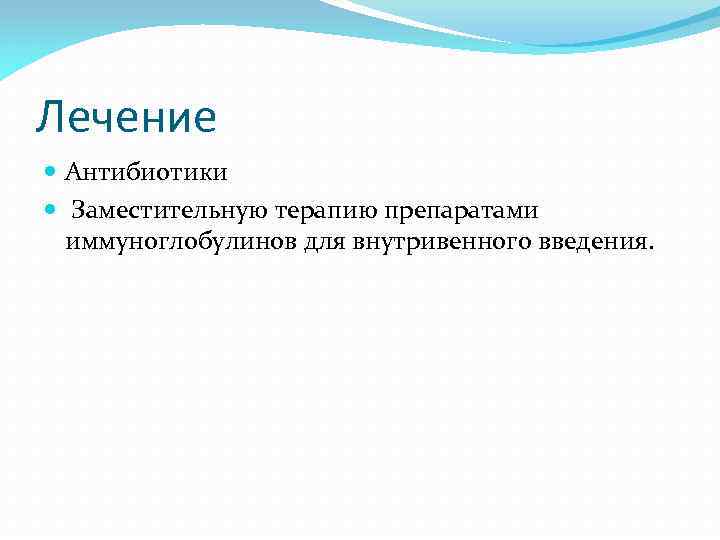 Лечение Антибиотики Заместительную терапию препаратами иммуноглобулинов для внутривенного введения. 