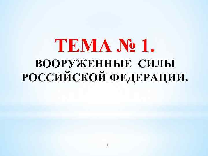 ТЕМА № 1. ВООРУЖЕННЫЕ СИЛЫ РОССИЙСКОЙ ФЕДЕРАЦИИ. 1 