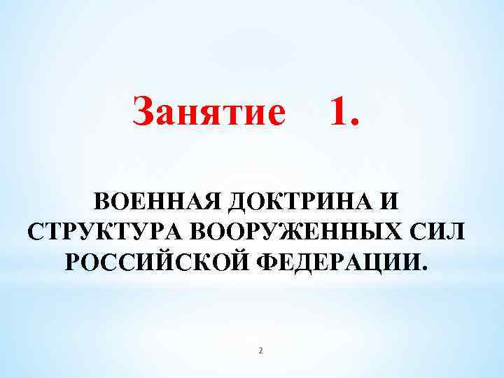 Занятие 1. ВОЕННАЯ ДОКТРИНА И СТРУКТУРА ВООРУЖЕННЫХ СИЛ РОССИЙСКОЙ ФЕДЕРАЦИИ. 2 