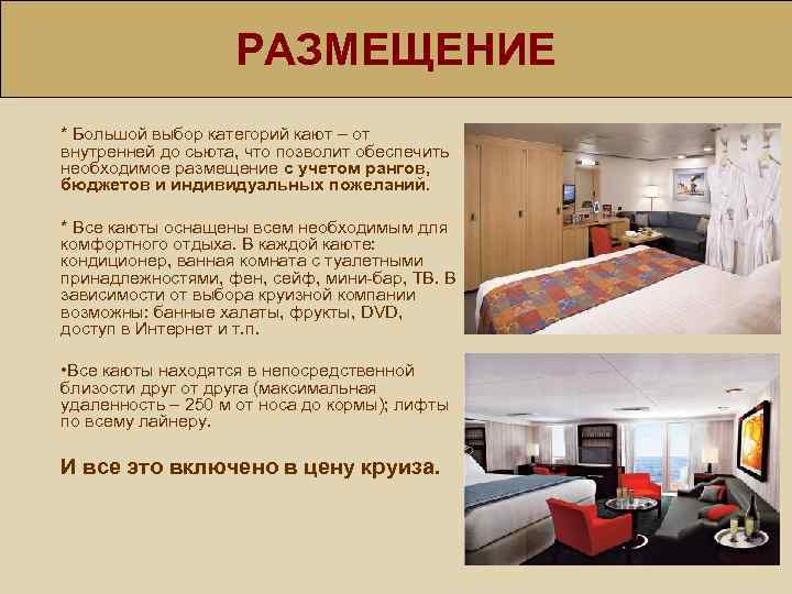 РАЗМЕЩЕНИЕ * Большой выбор категорий кают – от внутренней до сьюта, что позволит обеспечить