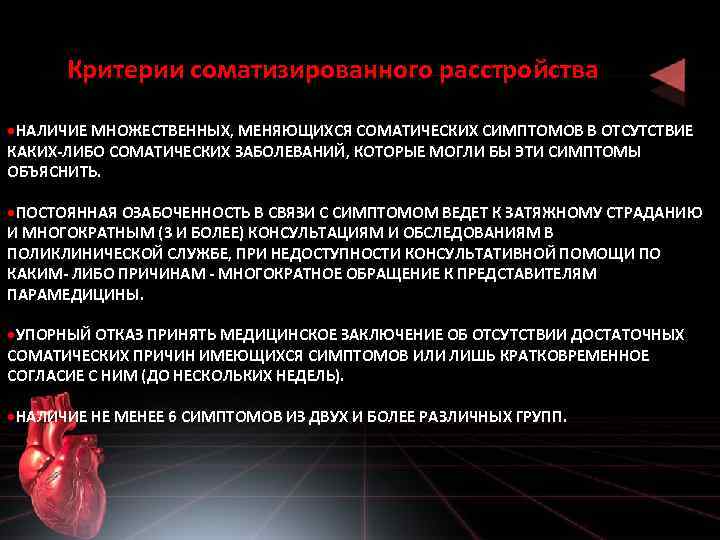 Критерии соматизированного расстройства • НАЛИЧИЕ МНОЖЕСТВЕННЫХ, МЕНЯЮЩИХСЯ СОМАТИЧЕСКИХ СИМПТОМОВ В ОТСУТСТВИЕ КАКИХ-ЛИБО СОМАТИЧЕСКИХ ЗАБОЛЕВАНИЙ,