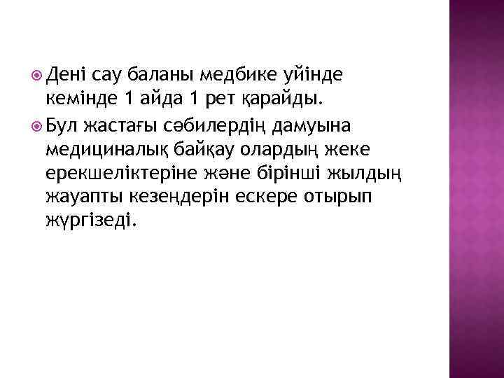  Дені сау баланы медбике уйінде кемінде 1 айда 1 рет қарайды. Бул жастағы