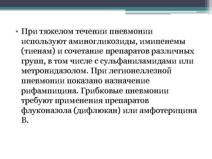  • При тяжелом течении пневмонии используют аминогликозиды, имипенемы (тиенам) и сочетание препаратов различных