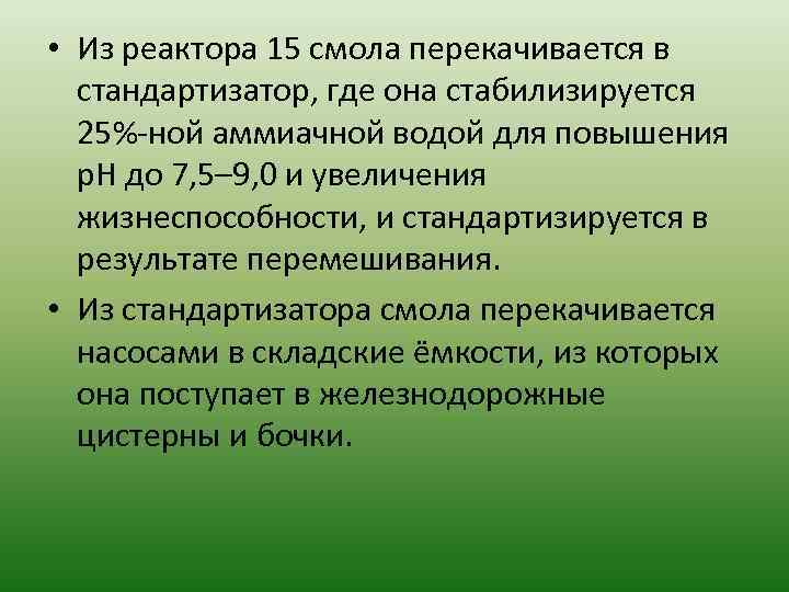  • Из реактора 15 смола перекачивается в стандартизатор, где она стабилизируется 25%-ной аммиачной