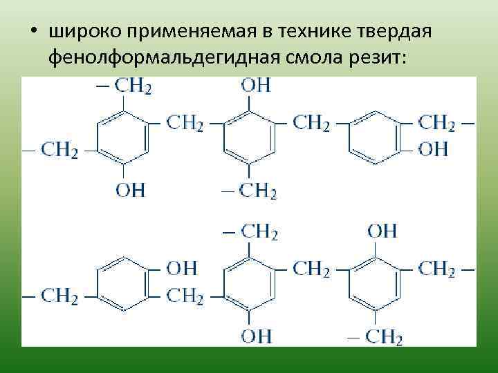  • широко применяемая в технике твердая фенолформальдегидная смола резит: 
