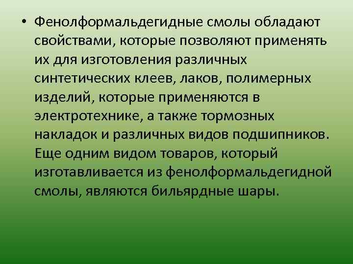  • Фенолформальдегидные смолы обладают свойствами, которые позволяют применять их для изготовления различных синтетических