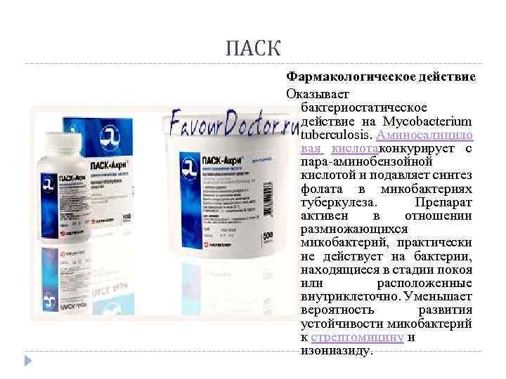 ПАСК Фармакологическое действие Оказывает бактериостатическое действие на Mycobacterium tuberculosis. Аминосалицило вая кислотаконкурирует с пара-аминобензойной