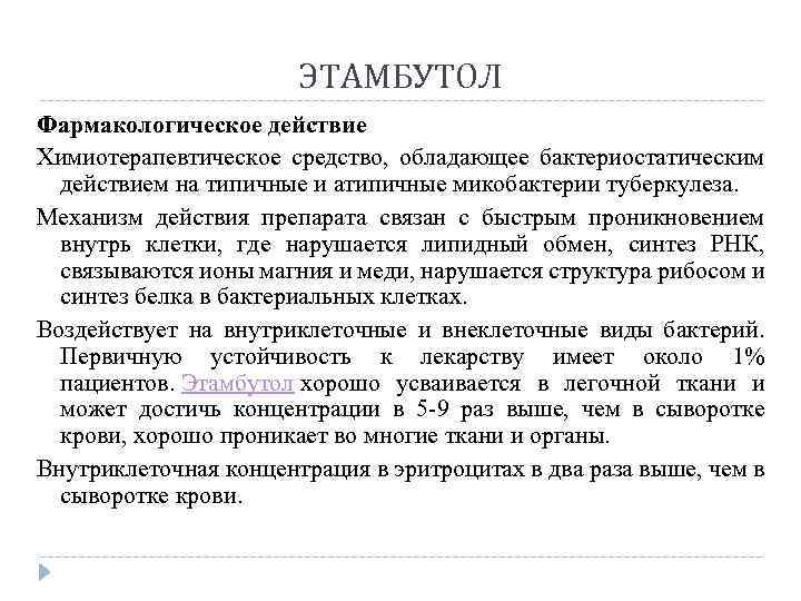 ЭТАМБУТОЛ Фармакологическое действие Химиотерапевтическое средство, обладающее бактериостатическим действием на типичные и атипичные микобактерии туберкулеза.