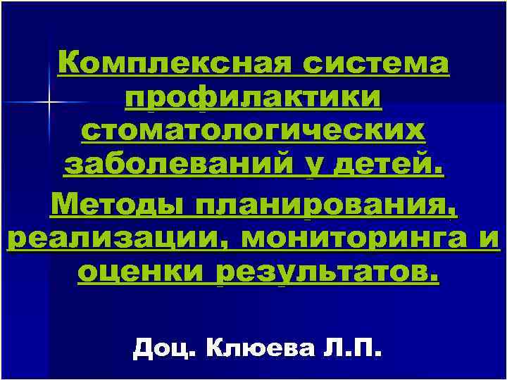 Комплексная система профилактики стоматологических заболеваний у детей. Методы планирования, реализации, мониторинга и оценки результатов.