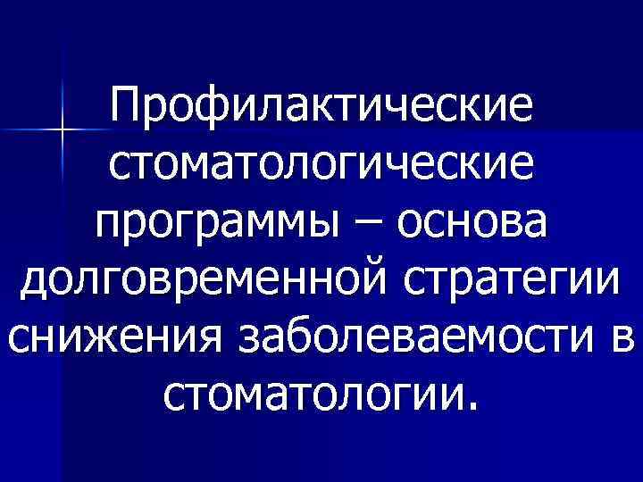 Профилактические стоматологические программы – основа долговременной стратегии снижения заболеваемости в стоматологии. 