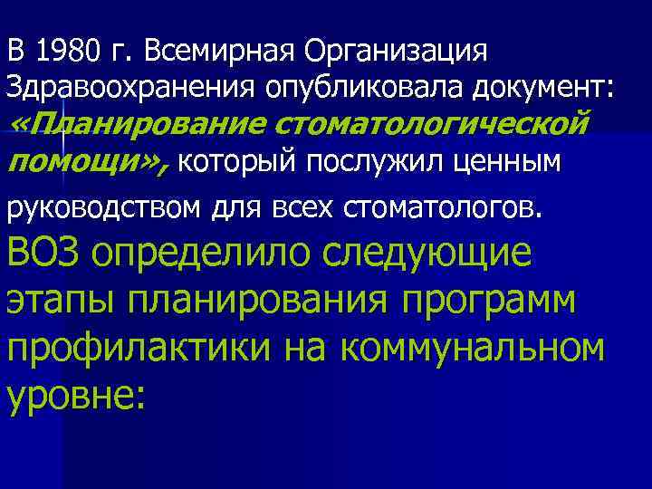 В 1980 г. Всемирная Организация Здравоохранения опубликовала документ: «Планирование стоматологической помощи» , который послужил