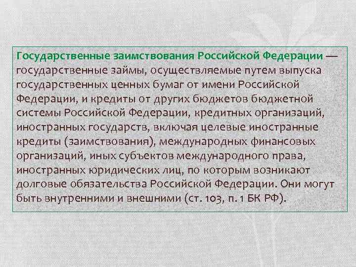 Государственные заимствования Российской Федерации — государственные займы, осуществляемые путем выпуска государственных ценных бумаг от