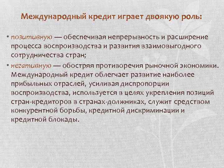 Международный кредит играет двоякую роль: • позитивную — обеспечивая непрерывность и расширение процесса воспроизводства