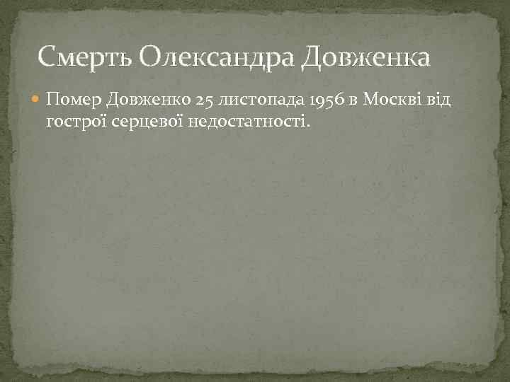 Смерть Олександра Довженка Помер Довженко 25 листопада 1956 в Москві від гострої серцевої недостатності.