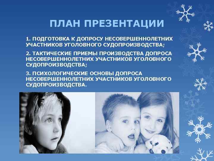 ПЛАН ПРЕЗЕНТАЦИИ 1. ПОДГОТОВКА К ДОПРОСУ НЕСОВЕРШЕННОЛЕТНИХ УЧАСТНИКОВ УГОЛОВНОГО СУДОПРОИЗВОДСТВА; 2. ТАКТИЧЕСКИЕ ПРИЕМЫ ПРОИЗВОДСТВА