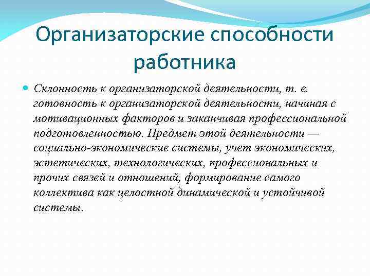Организаторские способности работника Склонность к организаторской деятельности, т. е. готовность к организаторской деятельности, начиная
