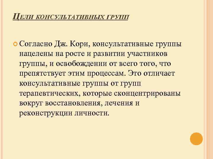 ЦЕЛИ КОНСУЛЬТАТИВНЫХ ГРУПП Согласно Дж. Кори, консультативные группы нацелены на росте и развитии участников