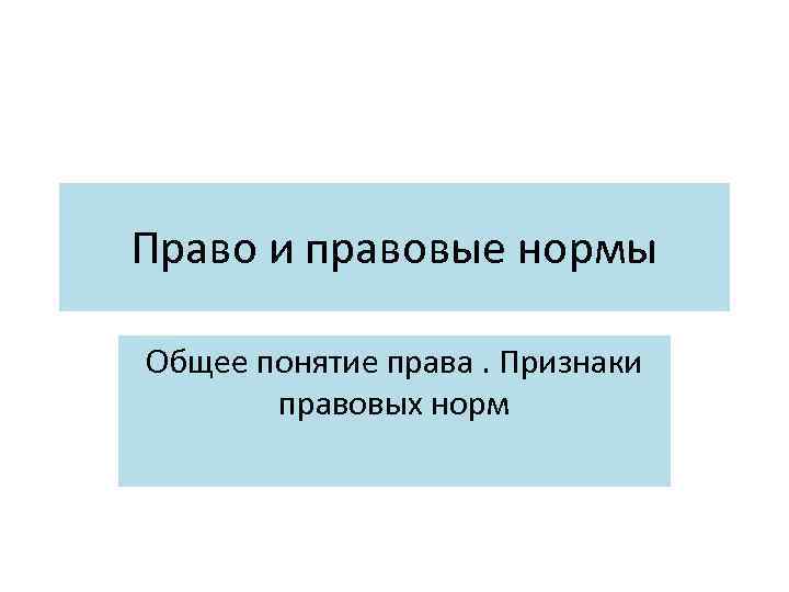 Право и правовые нормы Общее понятие права. Признаки правовых норм 