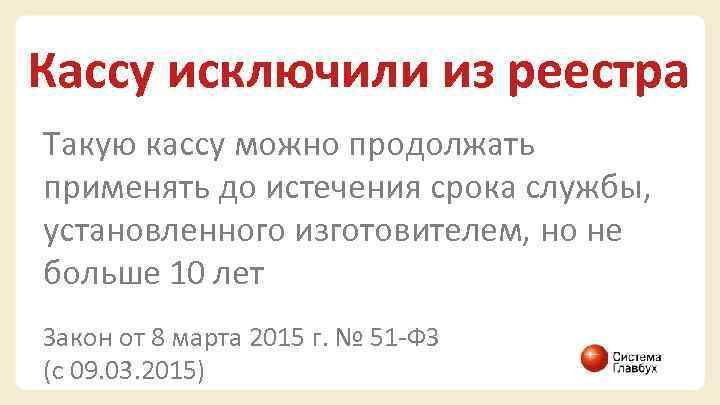 Кассу исключили из реестра Такую кассу можно продолжать применять до истечения срока службы, установленного